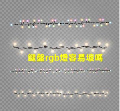 鍵盤rgb燈容易壞嗎 風扇的rgb燈容易壞嗎
